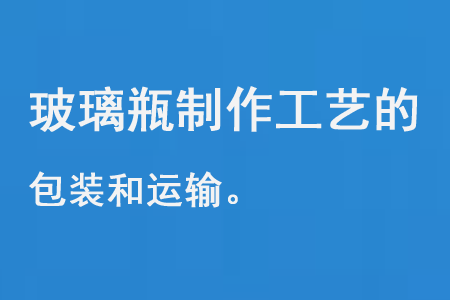 玻璃瓶制造工藝的包裝和運(yùn)輸